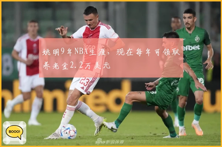 姚明9年NBA生涯，现在每年可领取养老金2.2万美元
