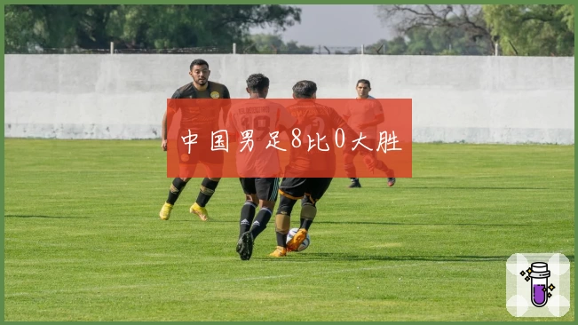 中国男足8比0大胜