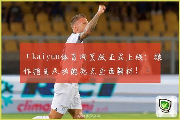 「kaiyun体育网页版正式上线：操作指南及功能亮点全面解析！」