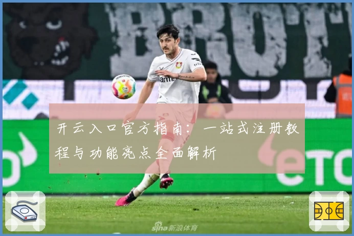 开云入口官方指南：一站式注册教程与功能亮点全面解析